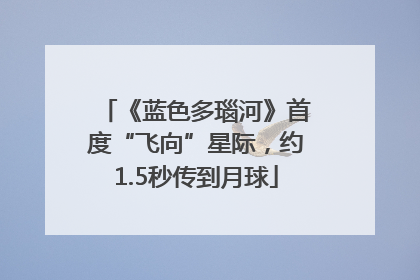 《蓝色多瑙河》首度“飞向”星际，约1.5秒传到月球