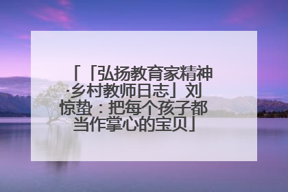 「弘扬教育家精神·乡村教师日志」刘惊蛰：把每个孩子都当作掌心的宝贝