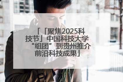 「聚焦2025科技节」中国科技大学“组团”到贵州推介前沿科技成果