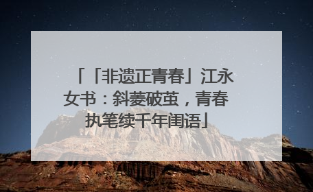 「非遗正青春」江永女书：斜菱破茧，青春执笔续千年闺语