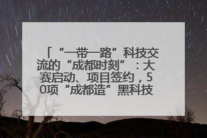 “一带一路”科技交流的“成都时刻”：大赛启动、项目签约，50项“成都造”黑科技吸引多国客商