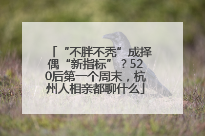 “不胖不秃”成择偶“新指标”？520后第一个周末，杭州人相亲都聊什么