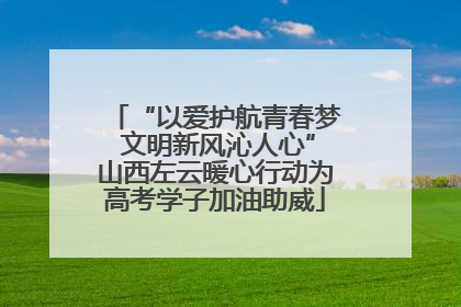 “以爱护航青春梦 文明新风沁人心”山西左云暖心行动为高考学子加油助威