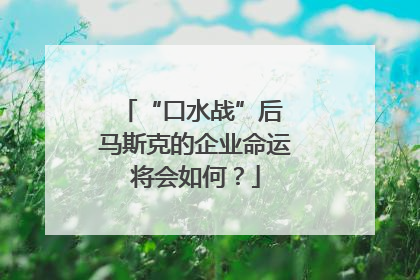 “口水战”后 马斯克的企业命运将会如何？