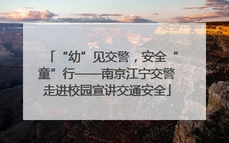 “幼”见交警，安全“童”行——南京江宁交警走进校园宣讲交通安全