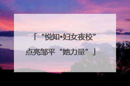 “悦知•妇女夜校”点亮邹平“她力量”