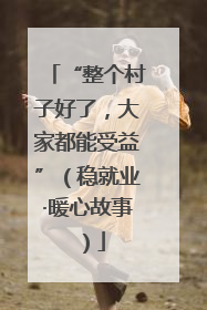 “整个村子好了，大家都能受益”（稳就业·暖心故事）