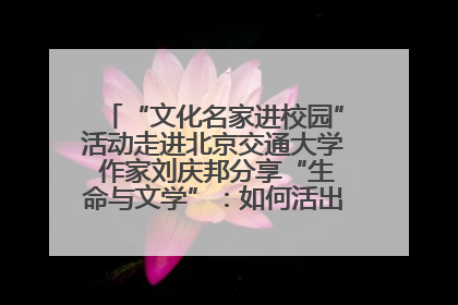 “文化名家进校园”活动走进北京交通大学 作家刘庆邦分享“生命与文学”：如何活出生命的力量？