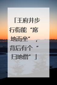 王府井步行街能“席地而坐”，背后有个“扫地僧”