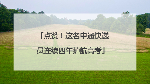 点赞！这名申通快递员连续四年护航高考