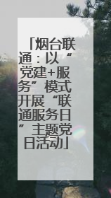烟台联通：以“党建+服务”模式开展“联通服务日”主题党日活动