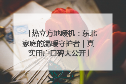热立方地暖机：东北家庭的温暖守护者｜真实用户口碑大公开