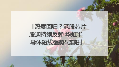 热度回归？港股芯片股迎持续反弹 华虹半导体短线强势5连阳