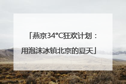 燕京34°C狂欢计划：用泡沫冰镇北京的夏天
