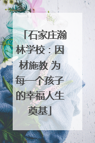 石家庄瀚林学校：因材施教 为每一个孩子的幸福人生奠基