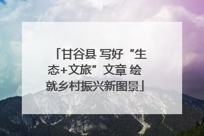 甘谷县 写好“生态+文旅”文章 绘就乡村振兴新图景