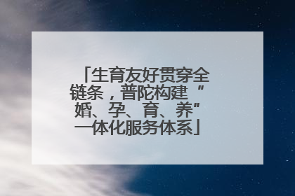 生育友好贯穿全链条，普陀构建“婚、孕、育、养”一体化服务体系