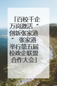 百校千企万岗激活“创新张家港” 张家港举行第五届校政企联盟合作大会