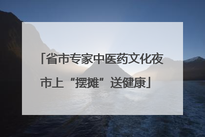 省市专家中医药文化夜市上“摆摊”送健康