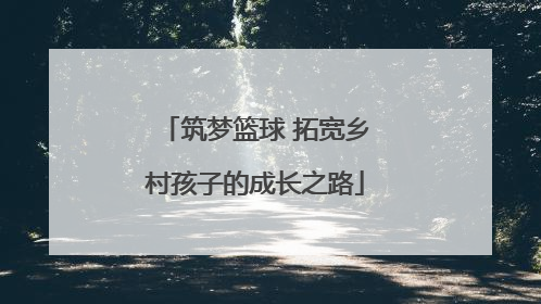 筑梦篮球 拓宽乡村孩子的成长之路