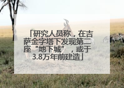研究人员称，在吉萨金字塔下发现第二座“地下城”，或于3.8万年前建造