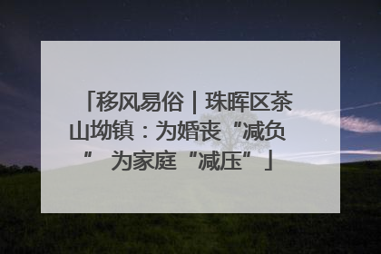 移风易俗｜珠晖区茶山坳镇：为婚丧“减负” 为家庭“减压”