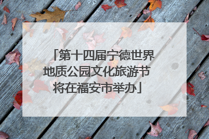 第十四届宁德世界地质公园文化旅游节将在福安市举办