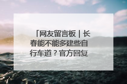 网友留言板｜长春能不能多建些自行车道？官方回复：在建了在建了