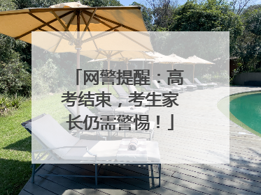 网警提醒：高考结束，考生家长仍需警惕！