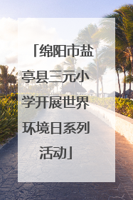 绵阳市盐亭县三元小学开展世界环境日系列活动
