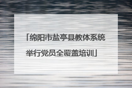 绵阳市盐亭县教体系统举行党员全覆盖培训