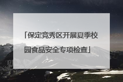 保定竞秀区开展夏季校园食品安全专项检查