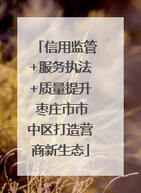 信用监管+服务执法+质量提升 枣庄市市中区打造营商新生态