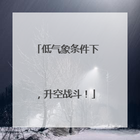 低气象条件下，升空战斗！