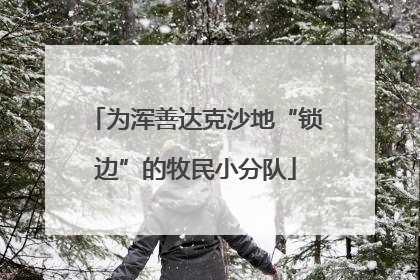 为浑善达克沙地“锁边”的牧民小分队