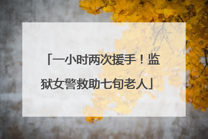 一小时两次援手！监狱女警救助七旬老人