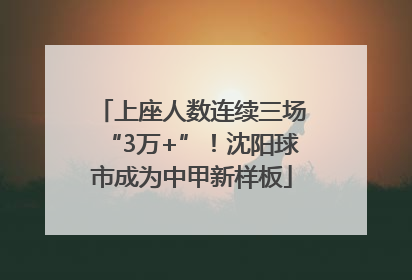 上座人数连续三场“3万+”！沈阳球市成为中甲新样板