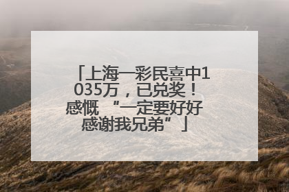 上海一彩民喜中1035万，已兑奖！感慨 “一定要好好感谢我兄弟”