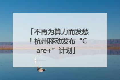 不再为算力而发愁！杭州移动发布“Care+”计划