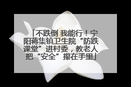 不跌倒 我能行！宁阳蒋集镇卫生院“防跌课堂”进村委，教老人把“安全”攥在手里