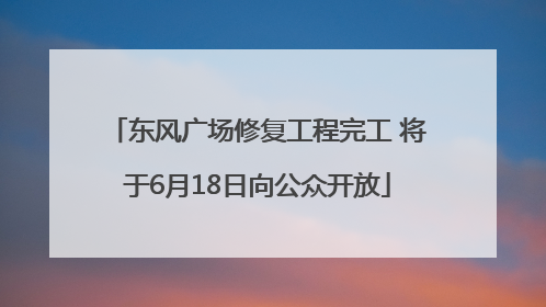 东风广场修复工程完工 将于6月18日向公众开放