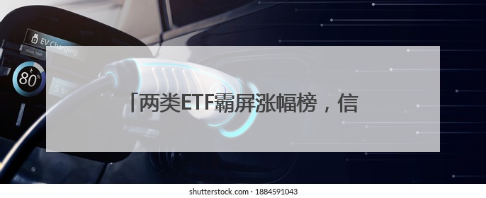两类ETF霸屏涨幅榜，信创ETF资金套利存风险
