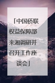 中国侨联权益保障部来湘调研并召开工作座谈会