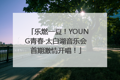 乐燃一夏！YOUNG青春·太白湖音乐会首期激情开唱！