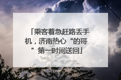 乘客着急赶路丢手机，济南热心“的哥”第一时间送回