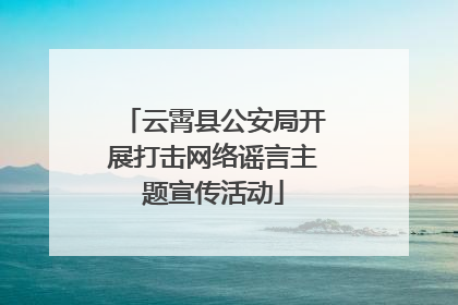 云霄县公安局开展打击网络谣言主题宣传活动