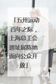 五卅运动百年之际，上海总工会遗址展陈地面向公众开放