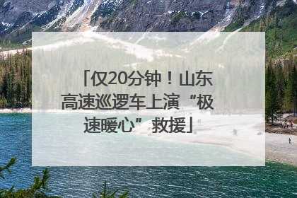 仅20分钟！山东高速巡逻车上演“极速暖心”救援