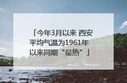今年3月以来 西安平均气温为1961年以来同期“最热”
