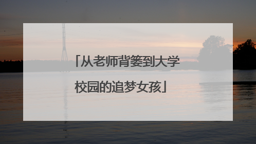 从老师背篓到大学校园的追梦女孩